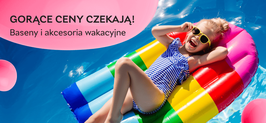 Baseny i wakacyjne akcesoria - gorące ceny już czekają! 🔥